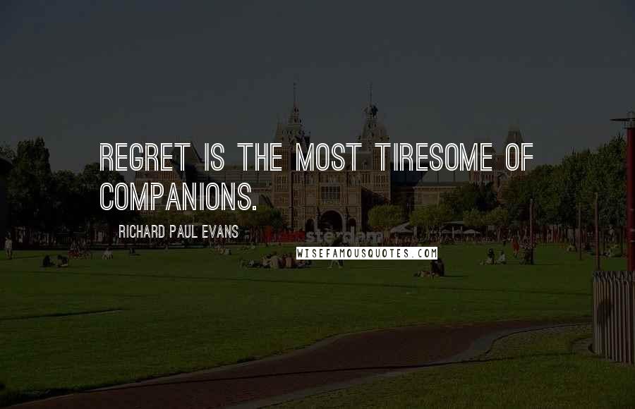 Richard Paul Evans Quotes: Regret is the most tiresome of companions.