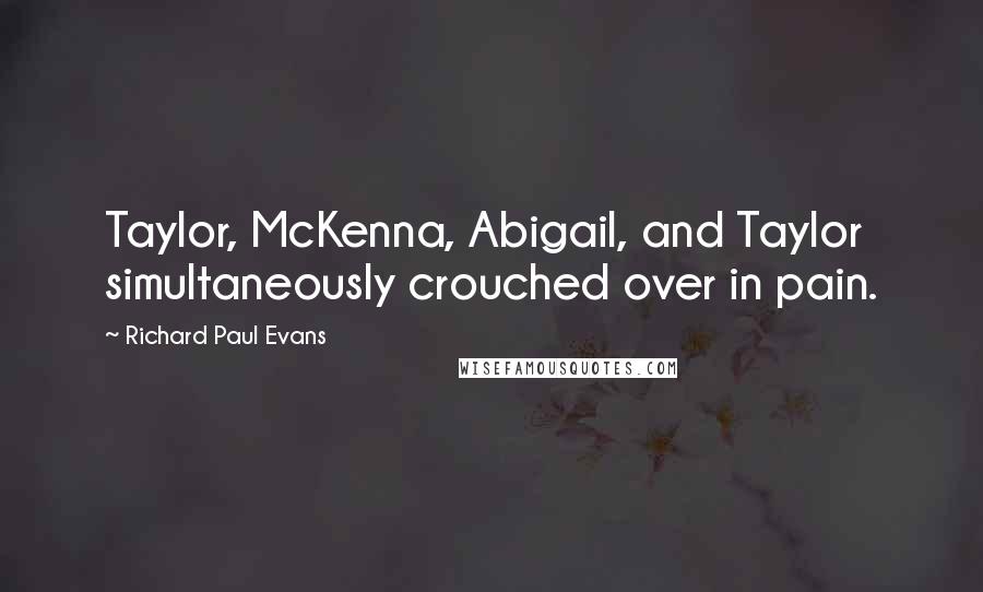 Richard Paul Evans Quotes: Taylor, McKenna, Abigail, and Taylor simultaneously crouched over in pain.