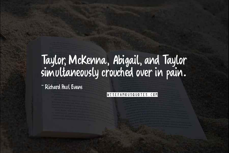 Richard Paul Evans Quotes: Taylor, McKenna, Abigail, and Taylor simultaneously crouched over in pain.