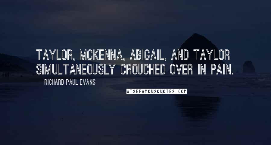 Richard Paul Evans Quotes: Taylor, McKenna, Abigail, and Taylor simultaneously crouched over in pain.