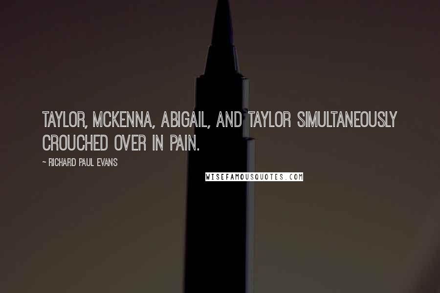 Richard Paul Evans Quotes: Taylor, McKenna, Abigail, and Taylor simultaneously crouched over in pain.