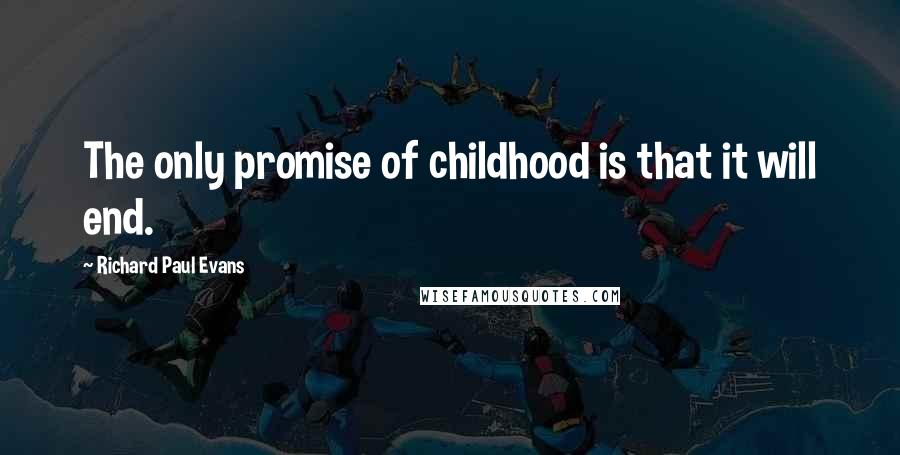 Richard Paul Evans Quotes: The only promise of childhood is that it will end.
