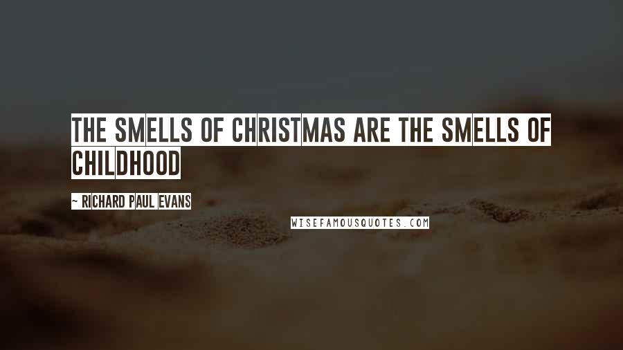 Richard Paul Evans Quotes: The smells of Christmas are the smells of childhood