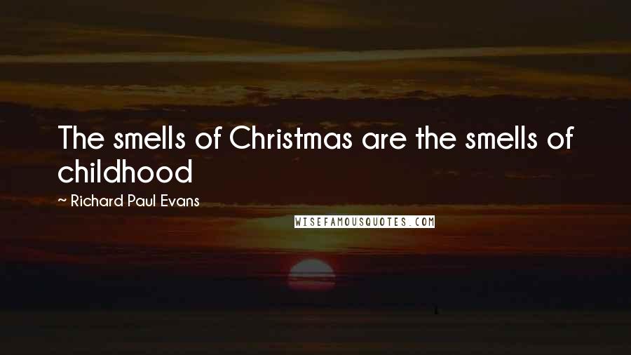 Richard Paul Evans Quotes: The smells of Christmas are the smells of childhood