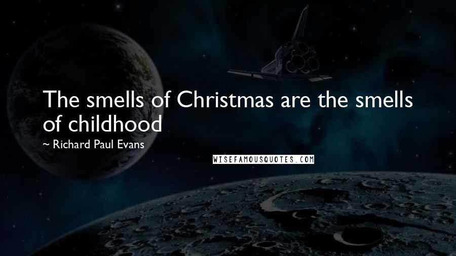 Richard Paul Evans Quotes: The smells of Christmas are the smells of childhood