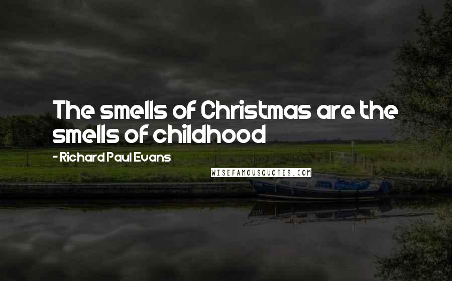 Richard Paul Evans Quotes: The smells of Christmas are the smells of childhood