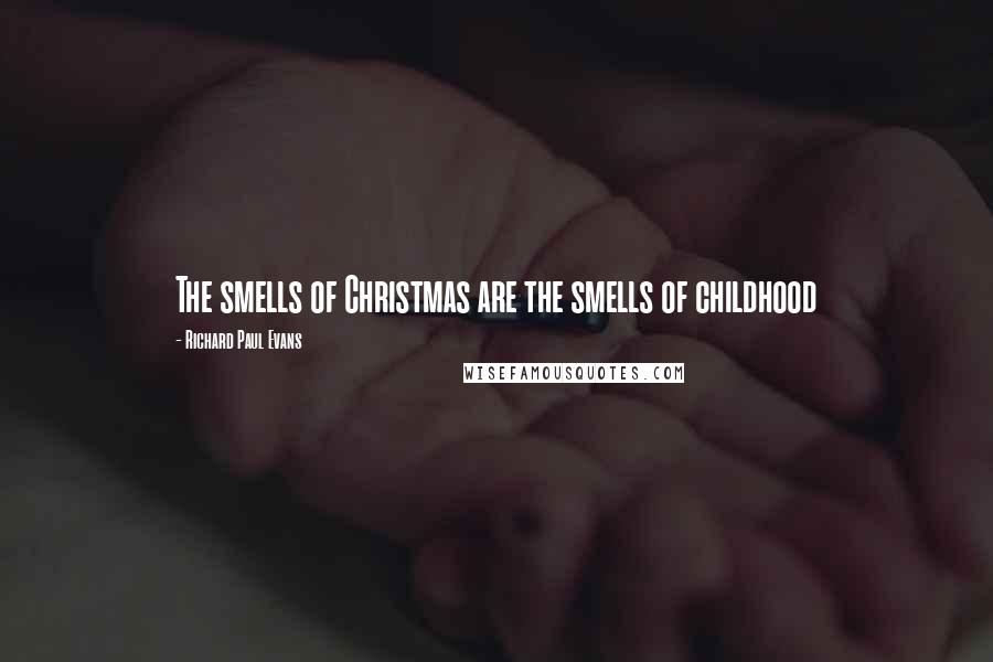 Richard Paul Evans Quotes: The smells of Christmas are the smells of childhood
