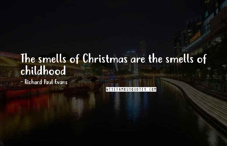 Richard Paul Evans Quotes: The smells of Christmas are the smells of childhood