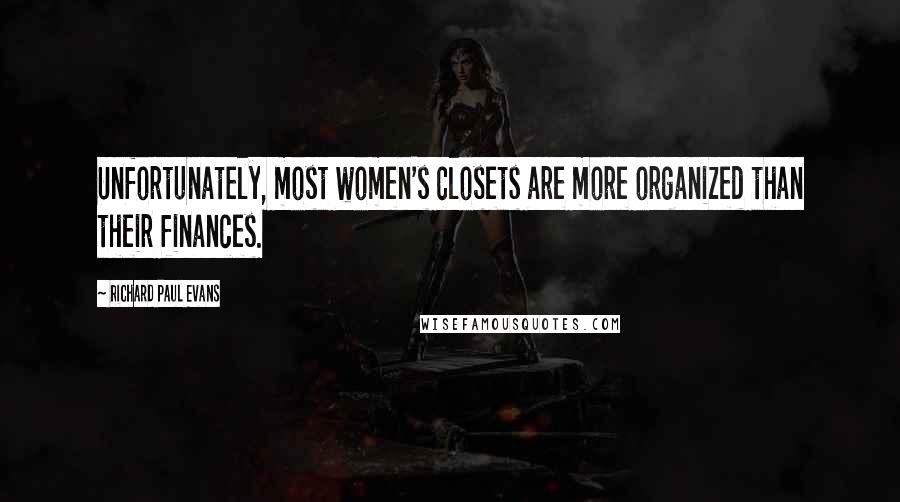 Richard Paul Evans Quotes: Unfortunately, most women's closets are more organized than their finances.