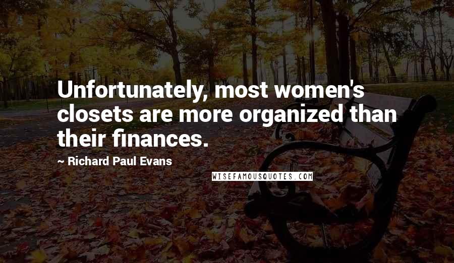 Richard Paul Evans Quotes: Unfortunately, most women's closets are more organized than their finances.