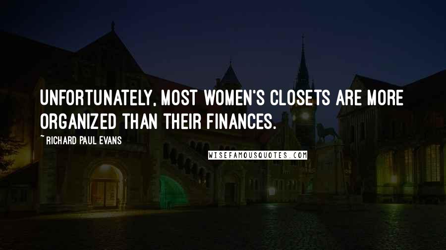 Richard Paul Evans Quotes: Unfortunately, most women's closets are more organized than their finances.