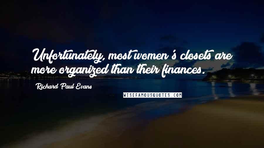 Richard Paul Evans Quotes: Unfortunately, most women's closets are more organized than their finances.