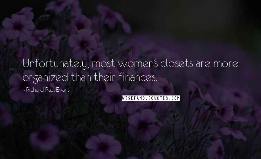 Richard Paul Evans Quotes: Unfortunately, most women's closets are more organized than their finances.