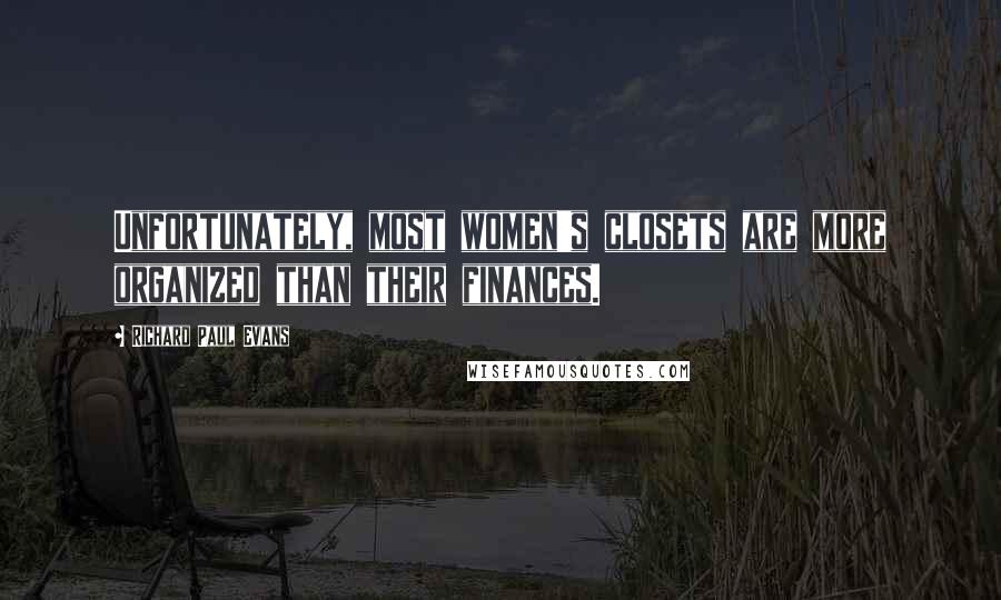 Richard Paul Evans Quotes: Unfortunately, most women's closets are more organized than their finances.