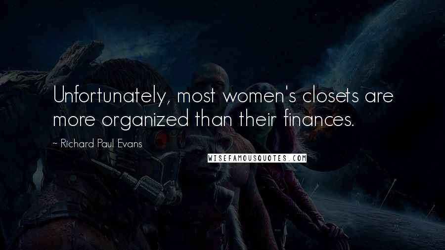 Richard Paul Evans Quotes: Unfortunately, most women's closets are more organized than their finances.
