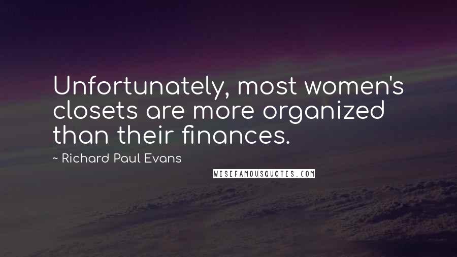 Richard Paul Evans Quotes: Unfortunately, most women's closets are more organized than their finances.