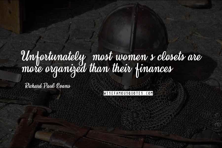 Richard Paul Evans Quotes: Unfortunately, most women's closets are more organized than their finances.