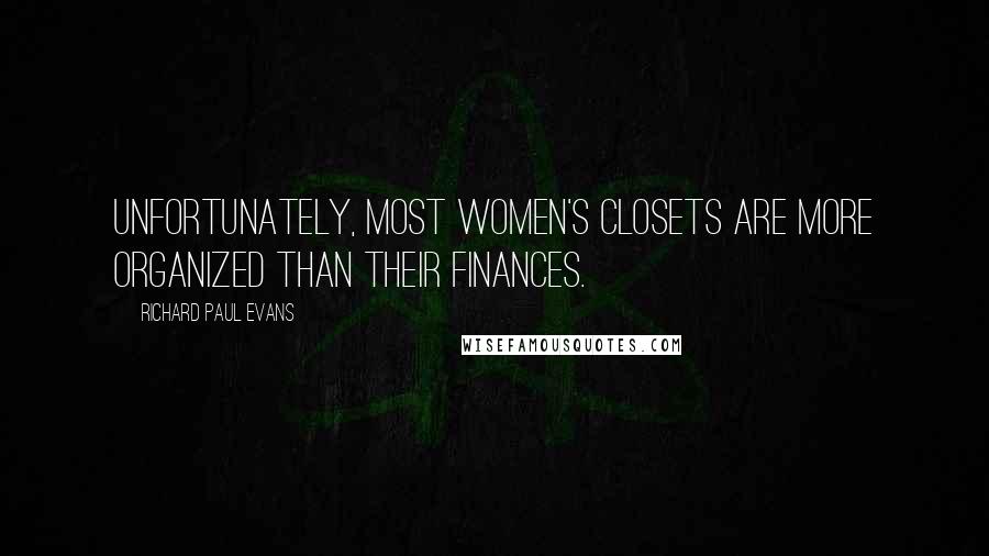 Richard Paul Evans Quotes: Unfortunately, most women's closets are more organized than their finances.