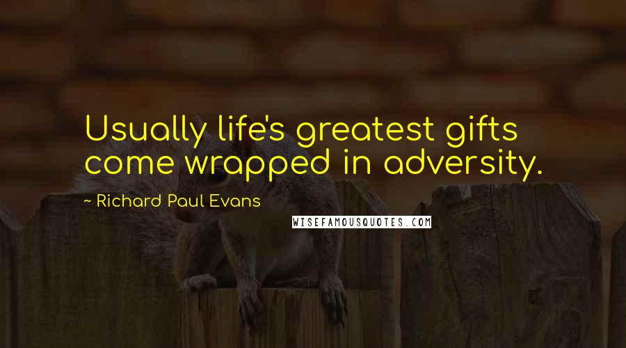 Richard Paul Evans Quotes: Usually life's greatest gifts come wrapped in adversity.