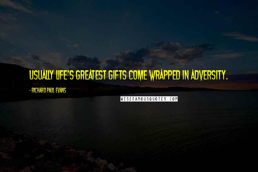 Richard Paul Evans Quotes: Usually life's greatest gifts come wrapped in adversity.