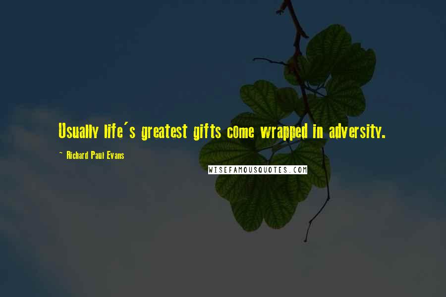 Richard Paul Evans Quotes: Usually life's greatest gifts come wrapped in adversity.