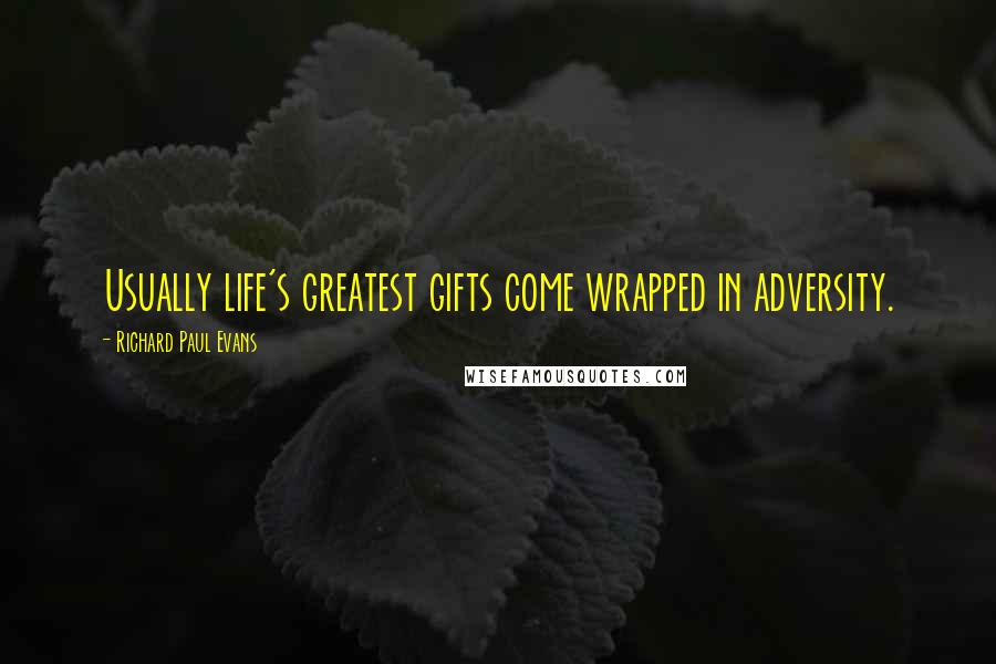 Richard Paul Evans Quotes: Usually life's greatest gifts come wrapped in adversity.