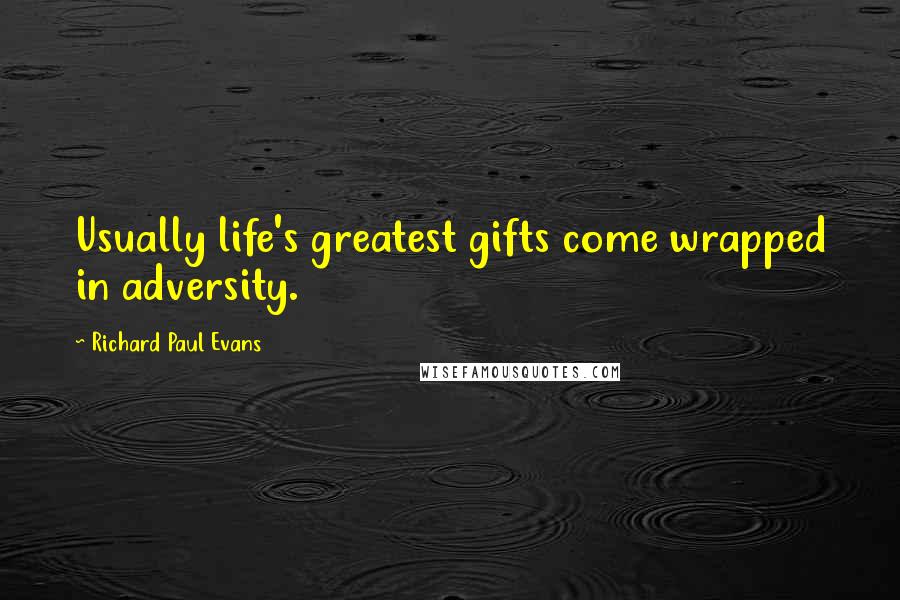 Richard Paul Evans Quotes: Usually life's greatest gifts come wrapped in adversity.