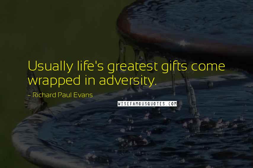 Richard Paul Evans Quotes: Usually life's greatest gifts come wrapped in adversity.