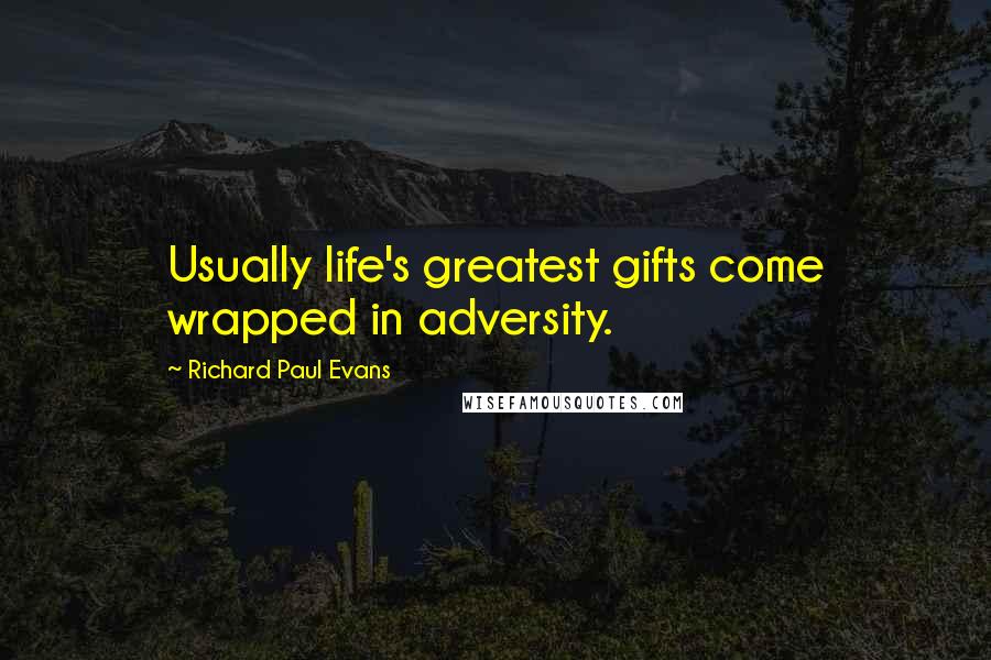 Richard Paul Evans Quotes: Usually life's greatest gifts come wrapped in adversity.