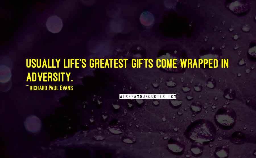 Richard Paul Evans Quotes: Usually life's greatest gifts come wrapped in adversity.