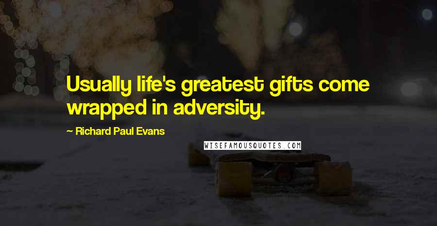 Richard Paul Evans Quotes: Usually life's greatest gifts come wrapped in adversity.