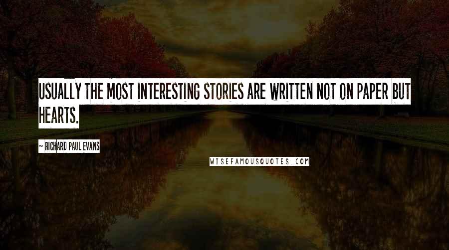 Richard Paul Evans Quotes: Usually the most interesting stories are written not on paper but hearts.