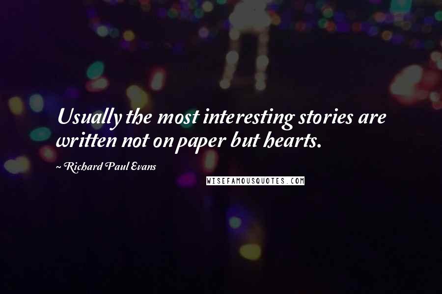 Richard Paul Evans Quotes: Usually the most interesting stories are written not on paper but hearts.