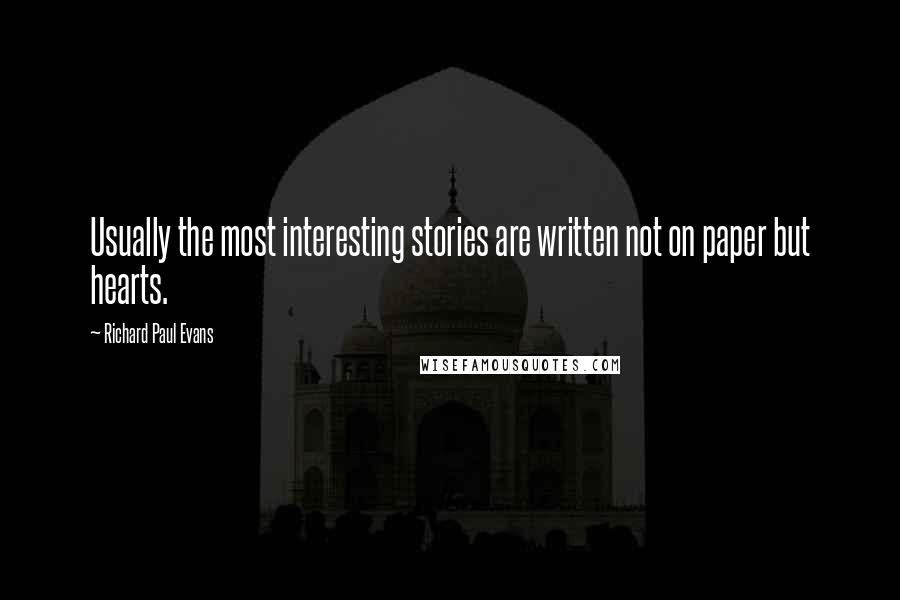 Richard Paul Evans Quotes: Usually the most interesting stories are written not on paper but hearts.