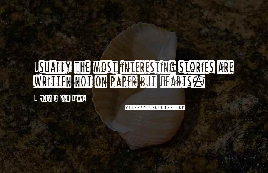 Richard Paul Evans Quotes: Usually the most interesting stories are written not on paper but hearts.