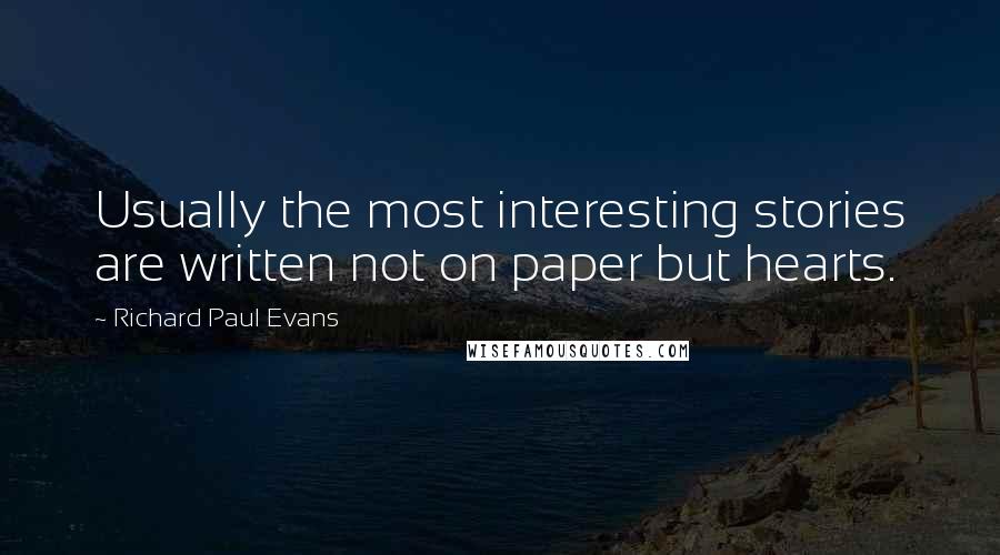 Richard Paul Evans Quotes: Usually the most interesting stories are written not on paper but hearts.