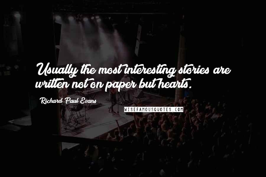 Richard Paul Evans Quotes: Usually the most interesting stories are written not on paper but hearts.