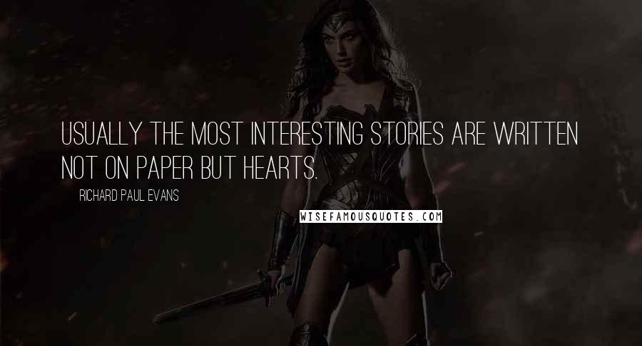 Richard Paul Evans Quotes: Usually the most interesting stories are written not on paper but hearts.