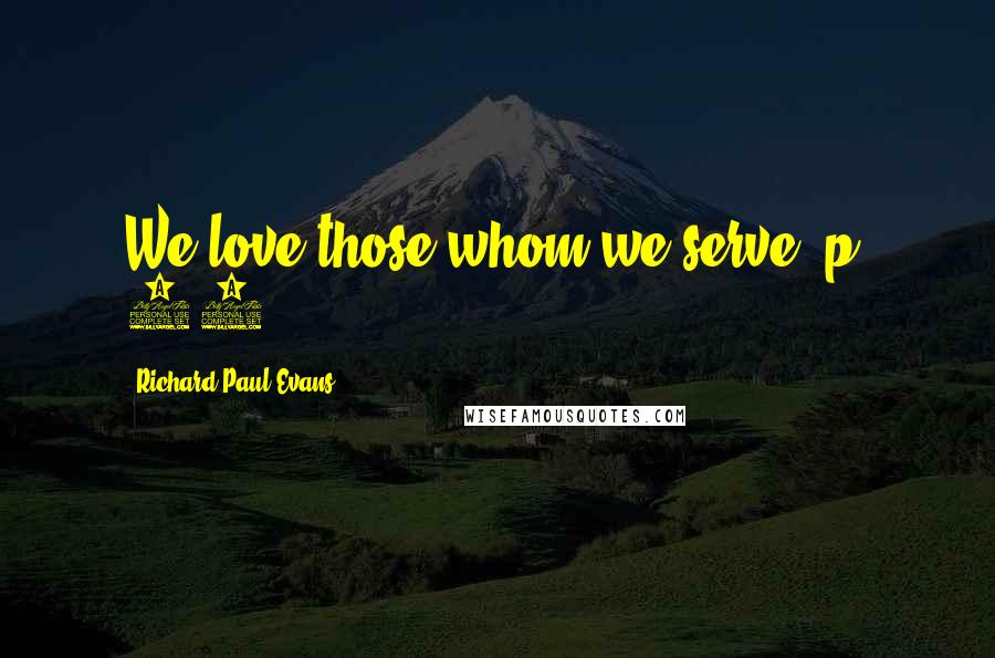 Richard Paul Evans Quotes: We love those whom we serve (p. 26)