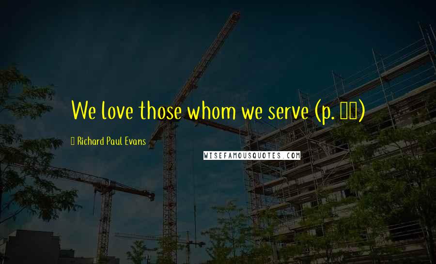 Richard Paul Evans Quotes: We love those whom we serve (p. 26)