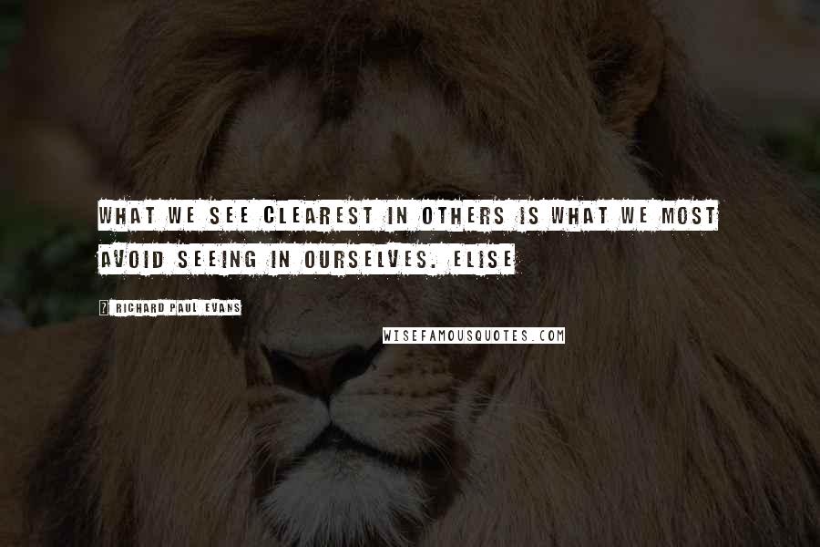 Richard Paul Evans Quotes: what we see clearest in others is what we most avoid seeing in ourselves. Elise