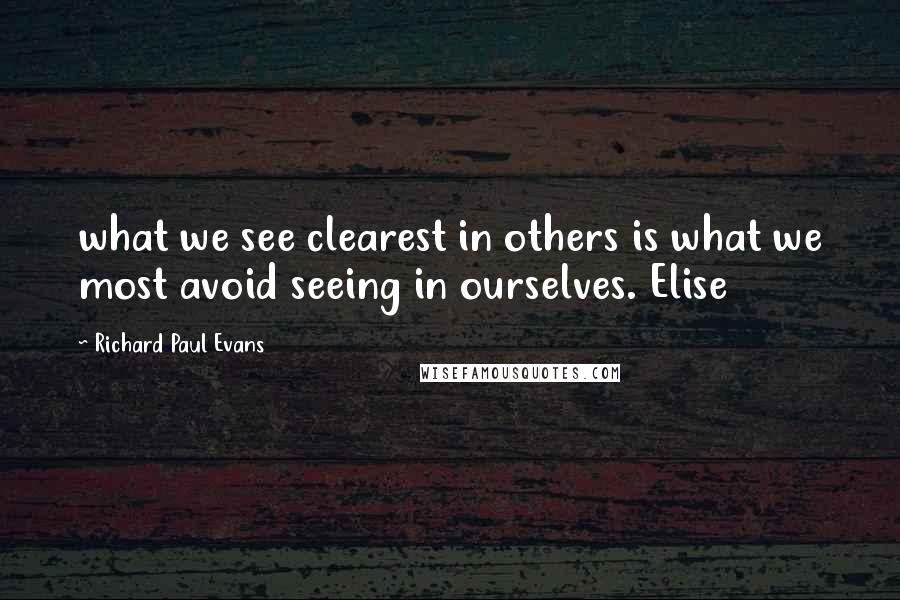 Richard Paul Evans Quotes: what we see clearest in others is what we most avoid seeing in ourselves. Elise