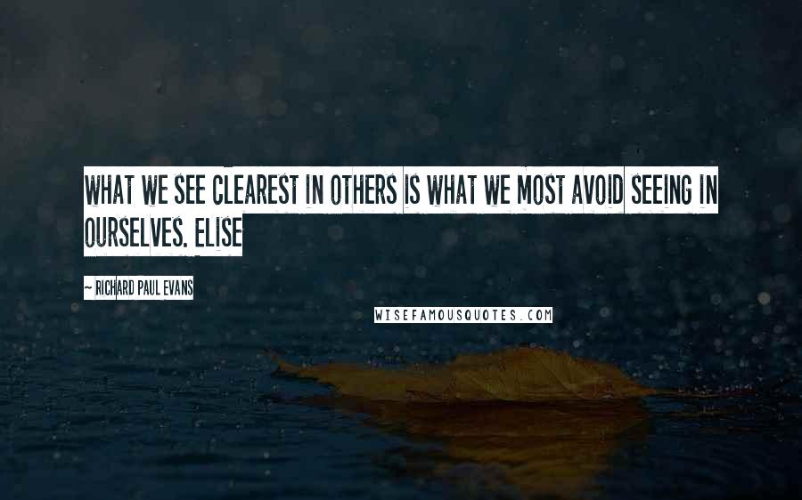 Richard Paul Evans Quotes: what we see clearest in others is what we most avoid seeing in ourselves. Elise