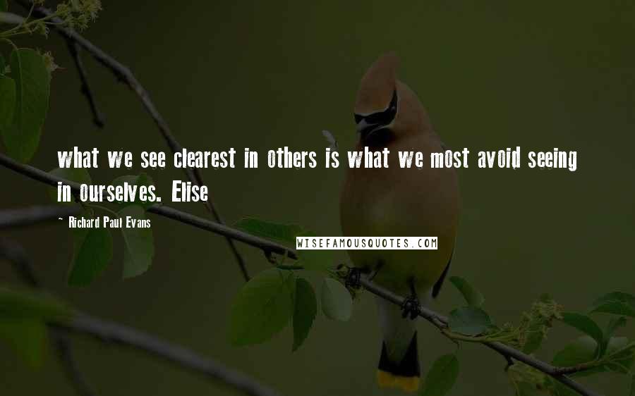 Richard Paul Evans Quotes: what we see clearest in others is what we most avoid seeing in ourselves. Elise