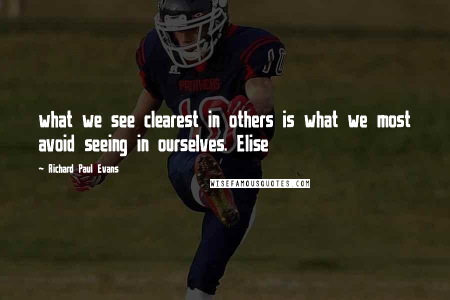 Richard Paul Evans Quotes: what we see clearest in others is what we most avoid seeing in ourselves. Elise