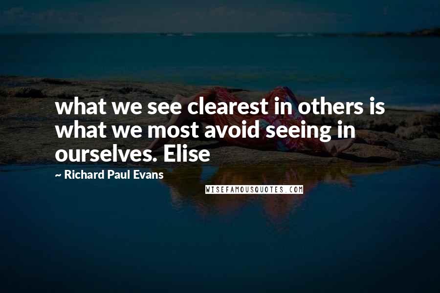 Richard Paul Evans Quotes: what we see clearest in others is what we most avoid seeing in ourselves. Elise