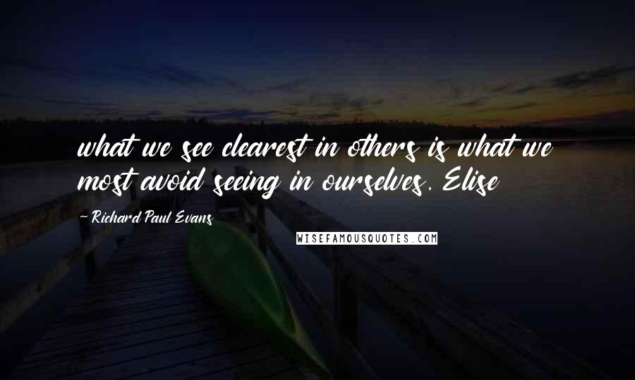 Richard Paul Evans Quotes: what we see clearest in others is what we most avoid seeing in ourselves. Elise