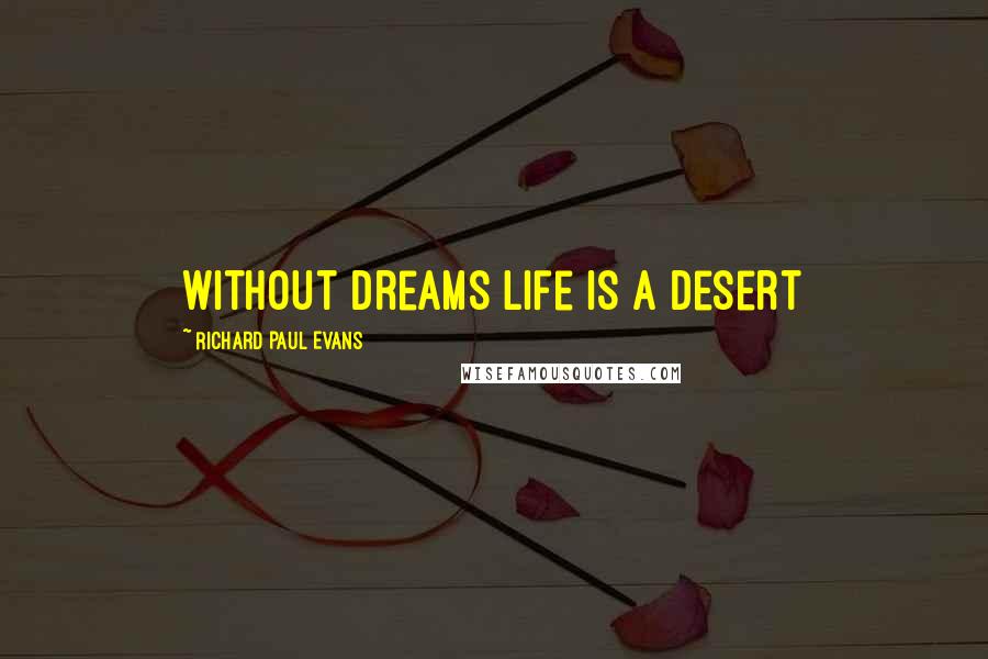 Richard Paul Evans Quotes: Without dreams life is a desert