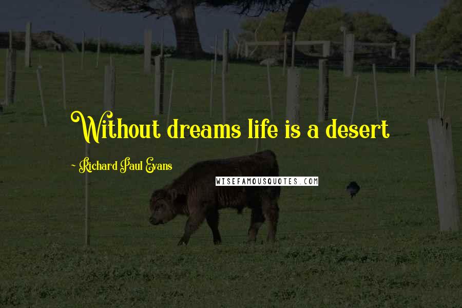 Richard Paul Evans Quotes: Without dreams life is a desert