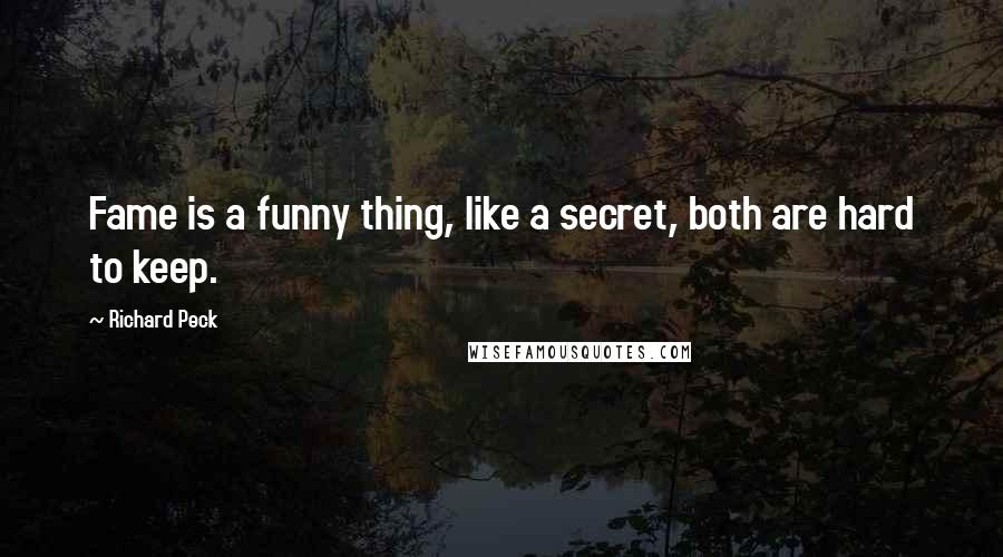 Richard Peck Quotes: Fame is a funny thing, like a secret, both are hard to keep.